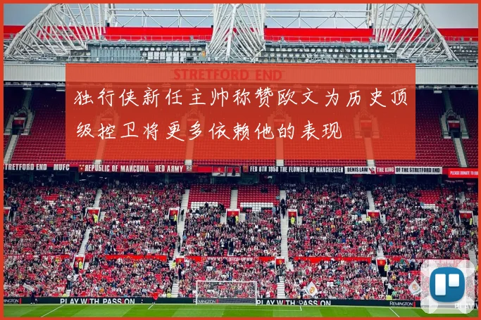 独行侠新任主帅称赞欧文为历史顶级控卫将更多依赖他的表现